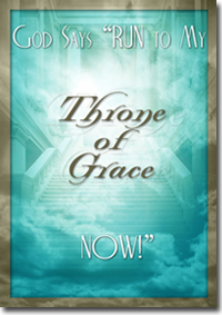 God Says Run to My Throne of Grace NOW!